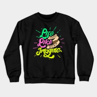 LIFE IS NOT LIKE YOU IMAGINE - DESIGN GIFTS Crewneck Sweatshirt